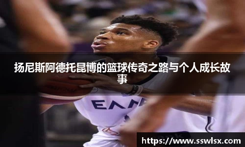 扬尼斯阿德托昆博的篮球传奇之路与个人成长故事