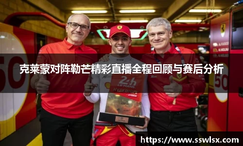 克莱蒙对阵勒芒精彩直播全程回顾与赛后分析