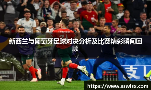 新西兰与葡萄牙足球对决分析及比赛精彩瞬间回顾